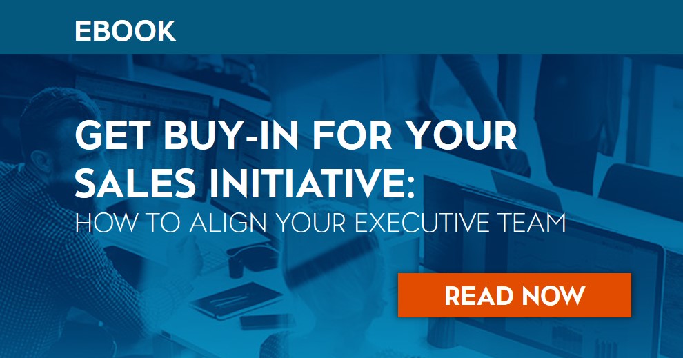 Get Buy-In For Your Sales Initiative: How to Align Your Executive Team